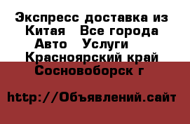 Экспресс доставка из Китая - Все города Авто » Услуги   . Красноярский край,Сосновоборск г.